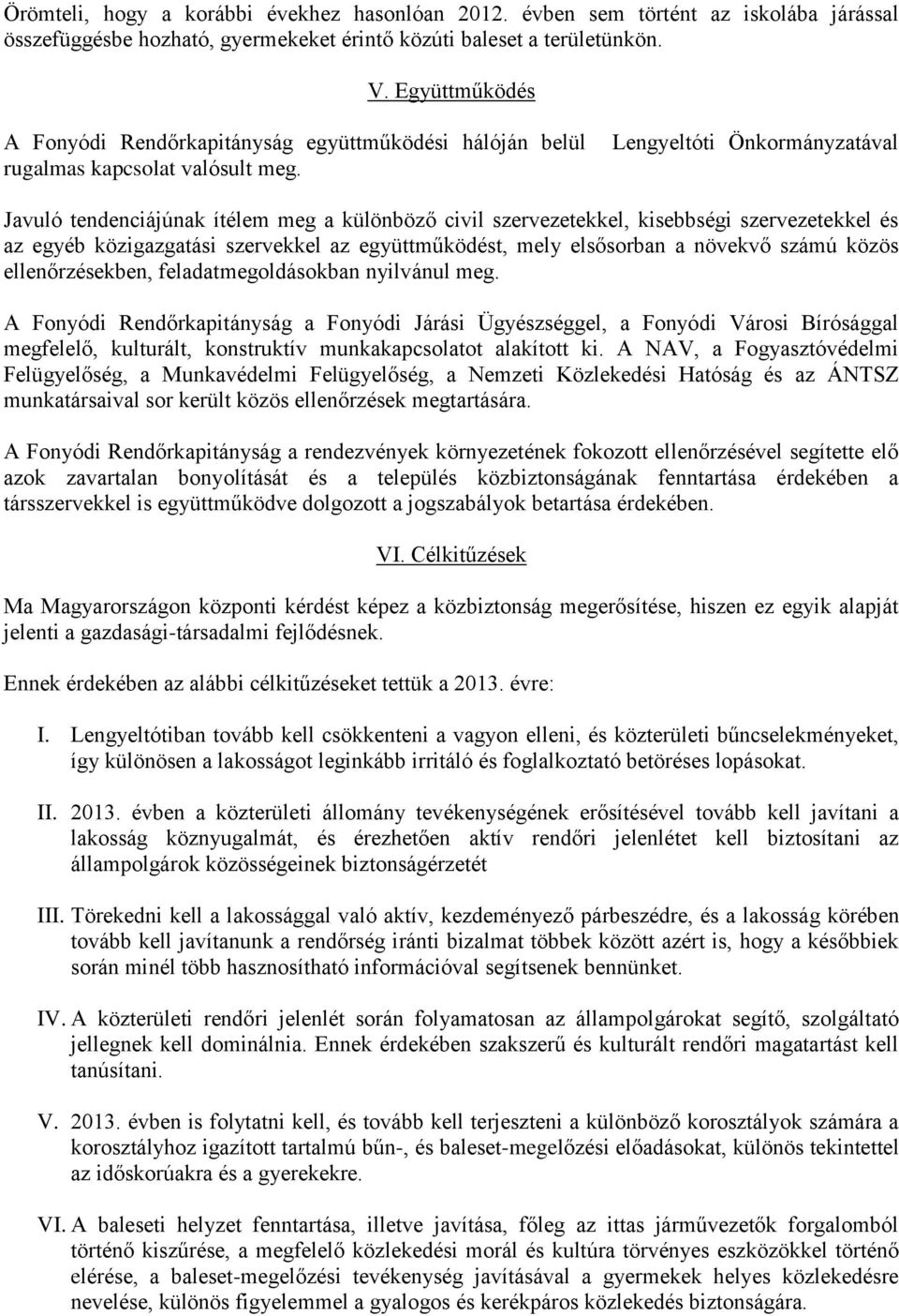 Lengyeltóti Önkormányzatával Javuló tendenciájúnak ítélem meg a különböző civil szervezetekkel, kisebbségi szervezetekkel és az egyéb közigazgatási szervekkel az együttműködést, mely elsősorban a