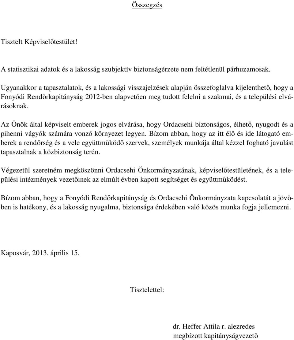 elvárásoknak. Az Önök által képviselt emberek jogos elvárása, hogy Ordacsehi biztonságos, élhető, nyugodt és a pihenni vágyók számára vonzó környezet legyen.