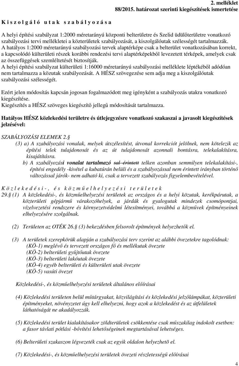 szabályozási tervi mellékletei a közterületek szabályozását, a kiszolgálóutak szélességét tartalmazzák.