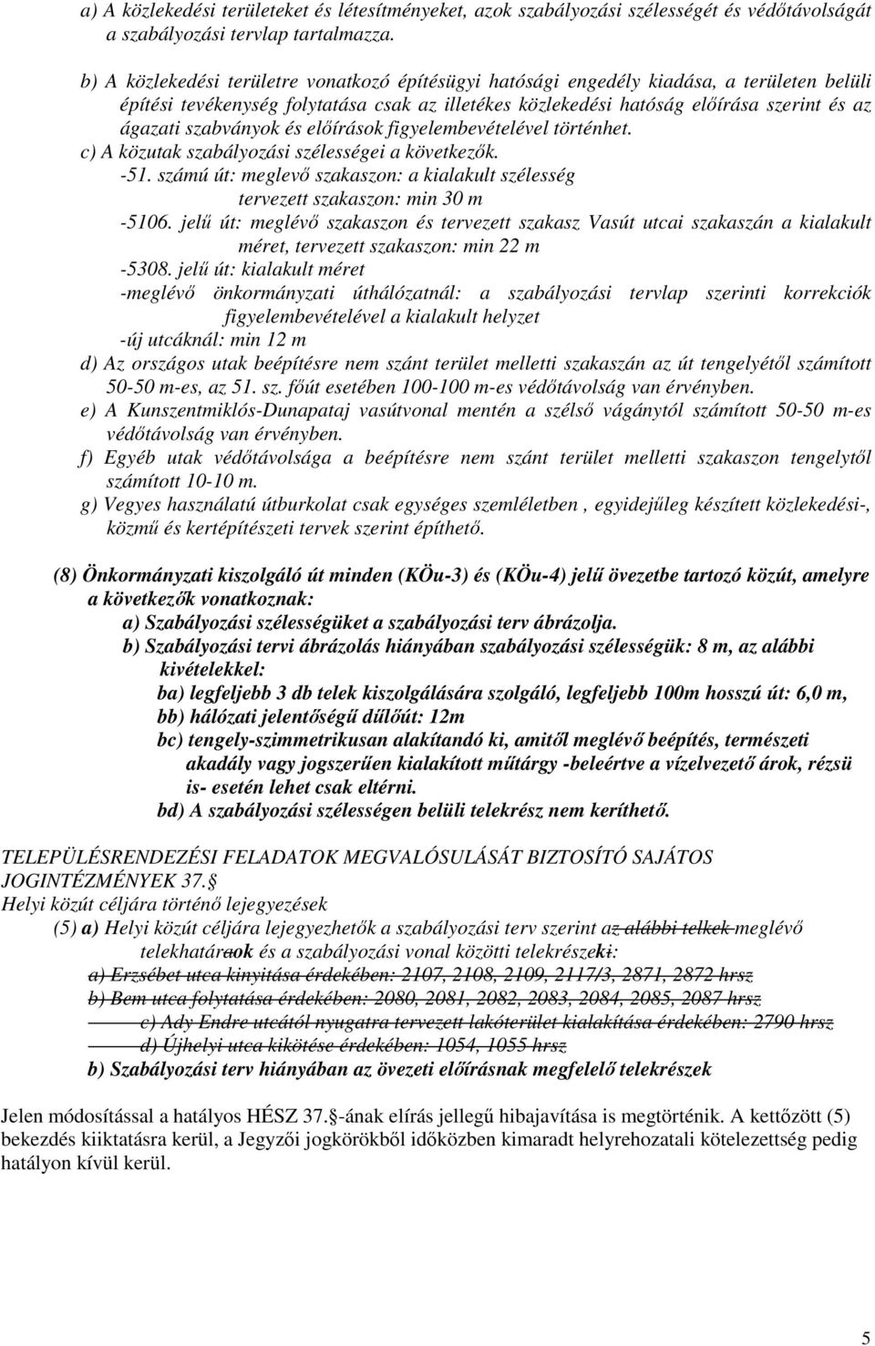 szabványok és elıírások figyelembevételével történhet. c) A közutak szabályozási szélességei a következık. -51. számú út: meglevı szakaszon: a kialakult szélesség tervezett szakaszon: min 30 m -5106.