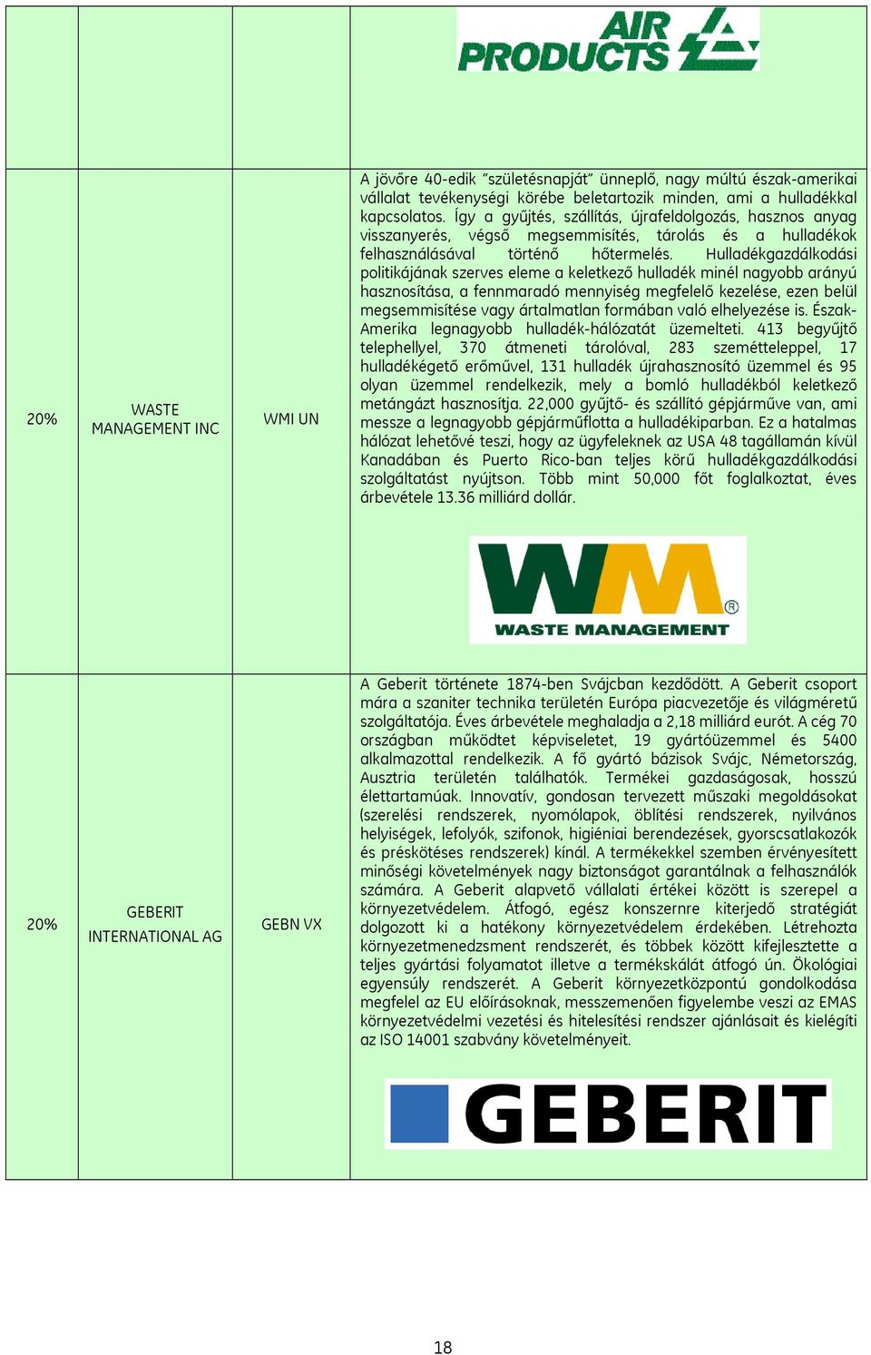 Hulladékgazdálkodási politikájának szerves eleme a keletkező hulladék minél nagyobb arányú hasznosítása, a fennmaradó mennyiség megfelelő kezelése, ezen belül megsemmisítése vagy ártalmatlan formában