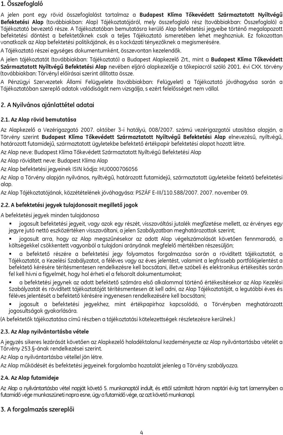 A Tájékoztatóban bemutatásra kerülő Alap befektetési jegyeibe történő megalapozott befektetési döntést a befektetőknek csak a teljes Tájékoztató ismeretében lehet meghozniuk.