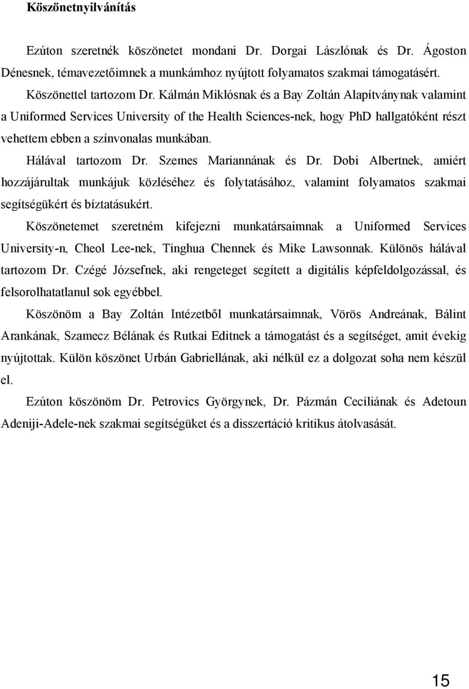 Hálával tartozom Dr. Szemes Mariannának és Dr. Dobi Albertnek, amiért hozzájárultak munkájuk közléséhez és folytatásához, valamint folyamatos szakmai segítségükért és bíztatásukért.