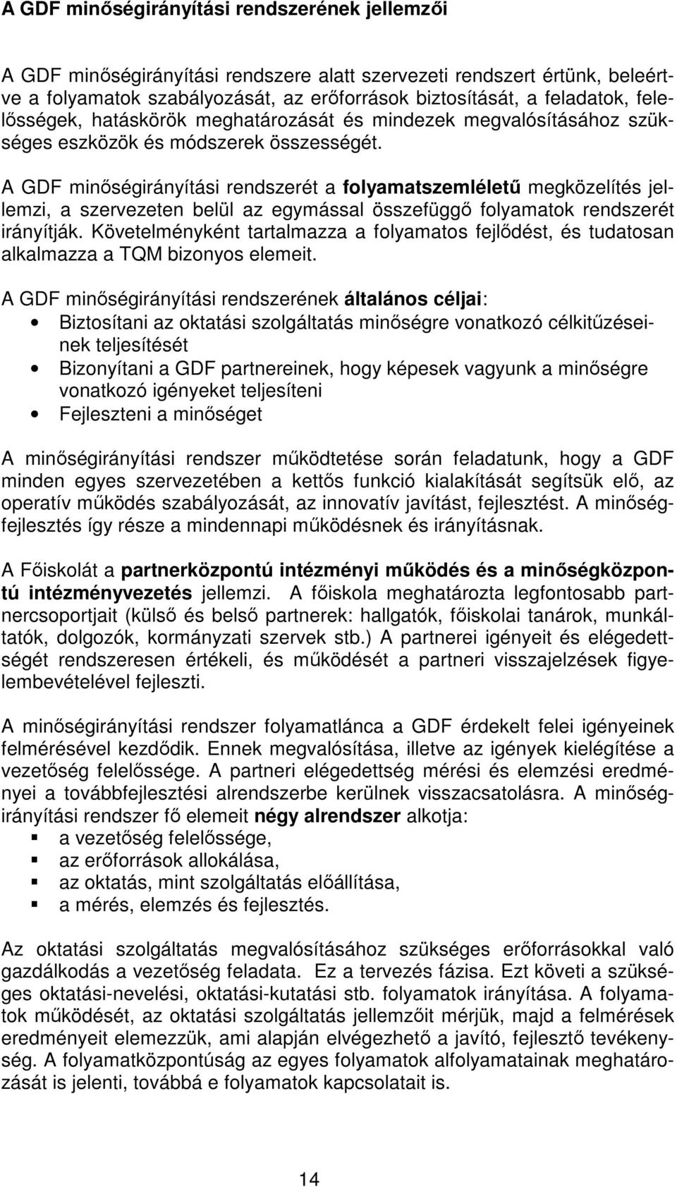 A GDF minıségirányítási rendszerét a folyamatszemlélető megközelítés jellemzi, a szervezeten belül az egymással összefüggı folyamatok rendszerét irányítják.