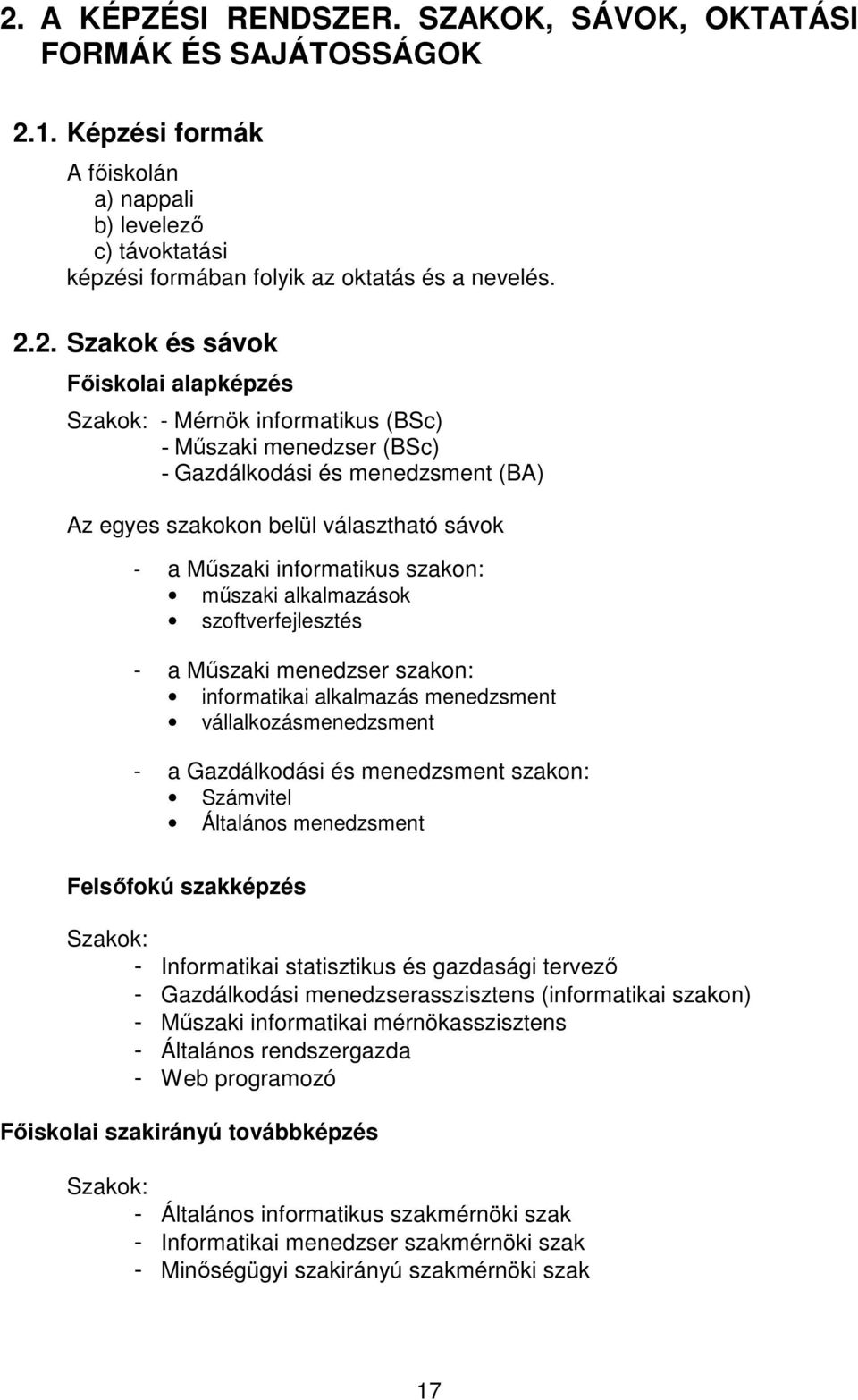 informatikus szakon: mőszaki alkalmazások szoftverfejlesztés - a Mőszaki menedzser szakon: informatikai alkalmazás menedzsment vállalkozásmenedzsment - a Gazdálkodási és menedzsment szakon: Számvitel