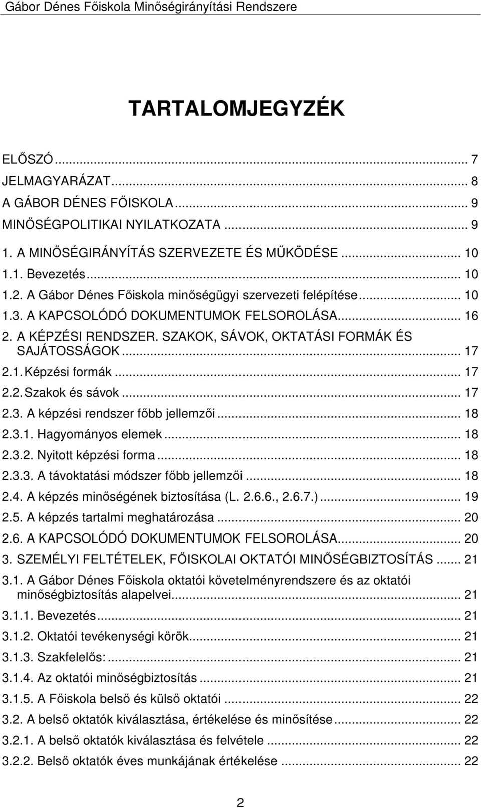 A KÉPZÉSI RENDSZER. SZAKOK, SÁVOK, OKTATÁSI FORMÁK ÉS SAJÁTOSSÁGOK... 17 2.1. Képzési formák... 17 2.2. Szakok és sávok... 17 2.3. A képzési rendszer fıbb jellemzıi... 18 2.3.1. Hagyományos elemek.