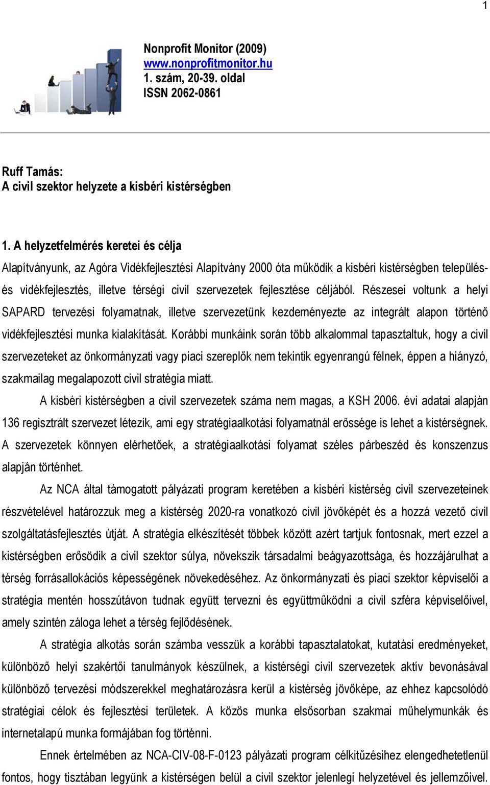 fejlesztése céljából. Részesei voltunk a helyi SAPARD tervezési folyamatnak, illetve szervezetünk kezdeményezte az integrált alapon történő vidékfejlesztési munka kialakítását.