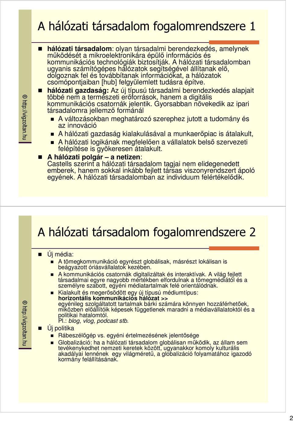 hálózati gazdaság: Az új típusú társadalmi berendezkedés alapjait többé nem a természeti erıforrások, hanem a digitális kommunikációs csatornák jelentik.