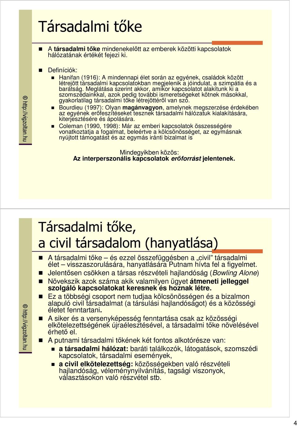 Meglátása szerint akkor, amikor kapcsolatot alakítunk ki a szomszédainkkal, azok pedig további ismeretségeket kötnek másokkal, gyakorlatilag társadalmi tıke létrejöttérıl van szó.