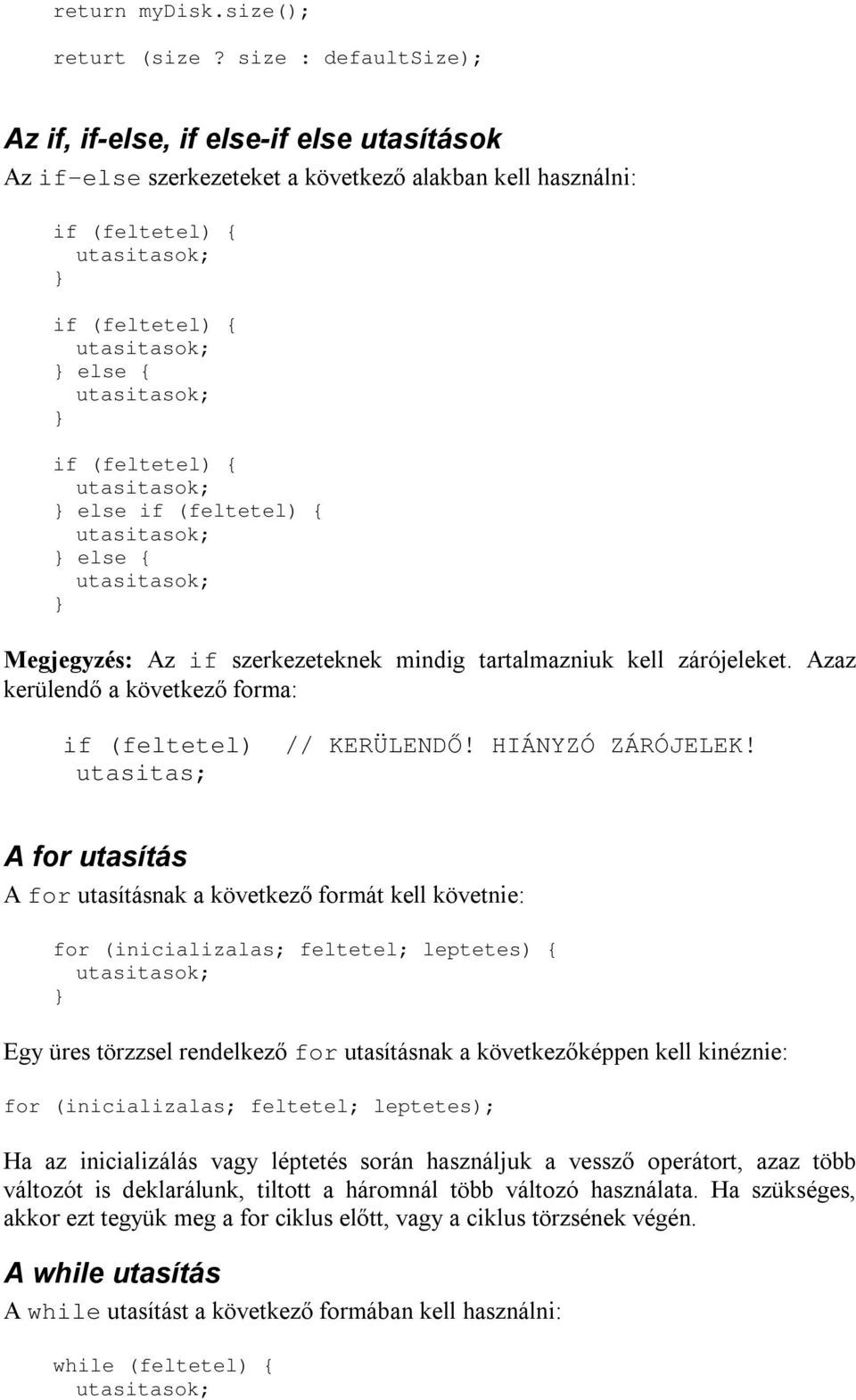 { else { Megjegyzés: Az if szerkezeteknek mindig tartalmazniuk kell zárójeleket. Azaz kerülendő a következő forma: if (feltetel) // KERÜLENDŐ! HIÁNYZÓ ZÁRÓJELEK!