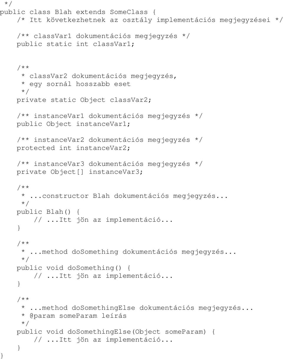 instancevar2; /** instancevar3 dokumentációs megjegyzés private Object[] instancevar3; /** * constructor Blah dokumentációs megjegyzés public Blah() { // Itt jön az implementáció /** * method