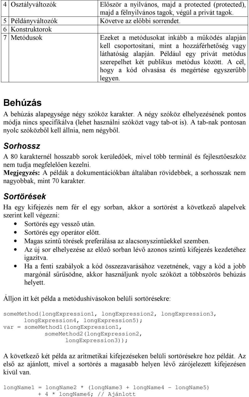 Például egy privát metódus szerepelhet két publikus metódus között. A cél, hogy a kód olvasása és megértése egyszerűbb legyen. Behúzás A behúzás alapegysége négy szóköz karakter.