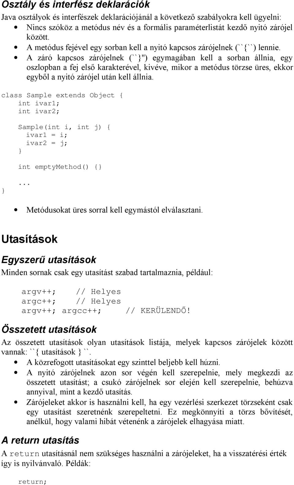 A záró kapcsos zárójelnek (``'') egymagában kell a sorban állnia, egy oszlopban a fej első karakterével, kivéve, mikor a metódus törzse üres, ekkor egyből a nyitó zárójel után kell állnia.