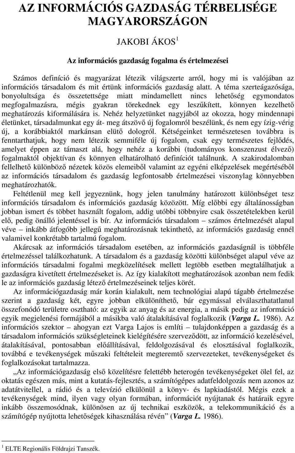 A téma szerteágazósága, bonyolultsága és összetettsége miatt mindamellett nincs lehetőség egymondatos megfogalmazásra, mégis gyakran törekednek egy leszűkített, könnyen kezelhető meghatározás