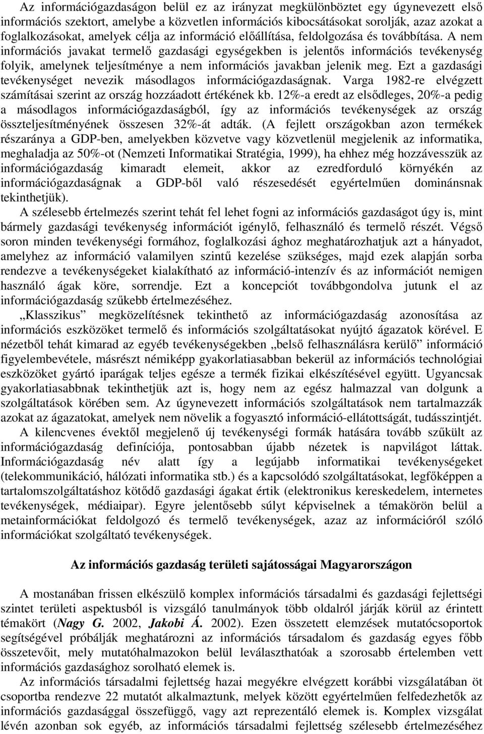 A nem információs javakat termelő gazdasági egységekben is jelentős információs tevékenység folyik, amelynek teljesítménye a nem információs javakban jelenik meg.