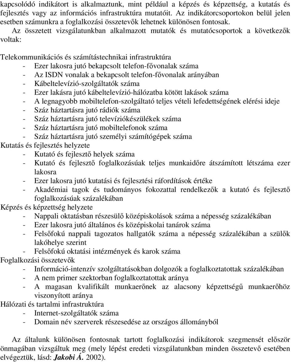 Az összetett vizsgálatunkban alkalmazott mutatók és mutatócsoportok a következők voltak: Telekommunikációs és számítástechnikai infrastruktúra - Ezer lakosra jutó bekapcsolt telefon-fővonalak száma -