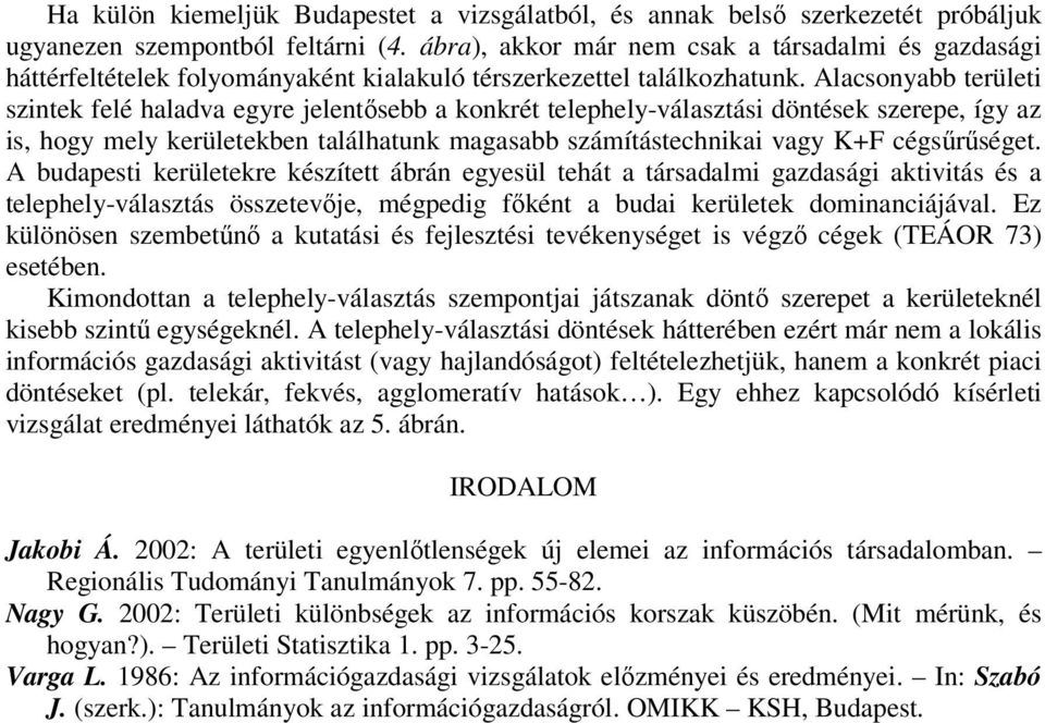 Alacsonyabb területi szintek felé haladva egyre jelentősebb a konkrét telephely-választási döntések szerepe, így az is, hogy mely kerületekben találhatunk magasabb számítástechnikai vagy K+F