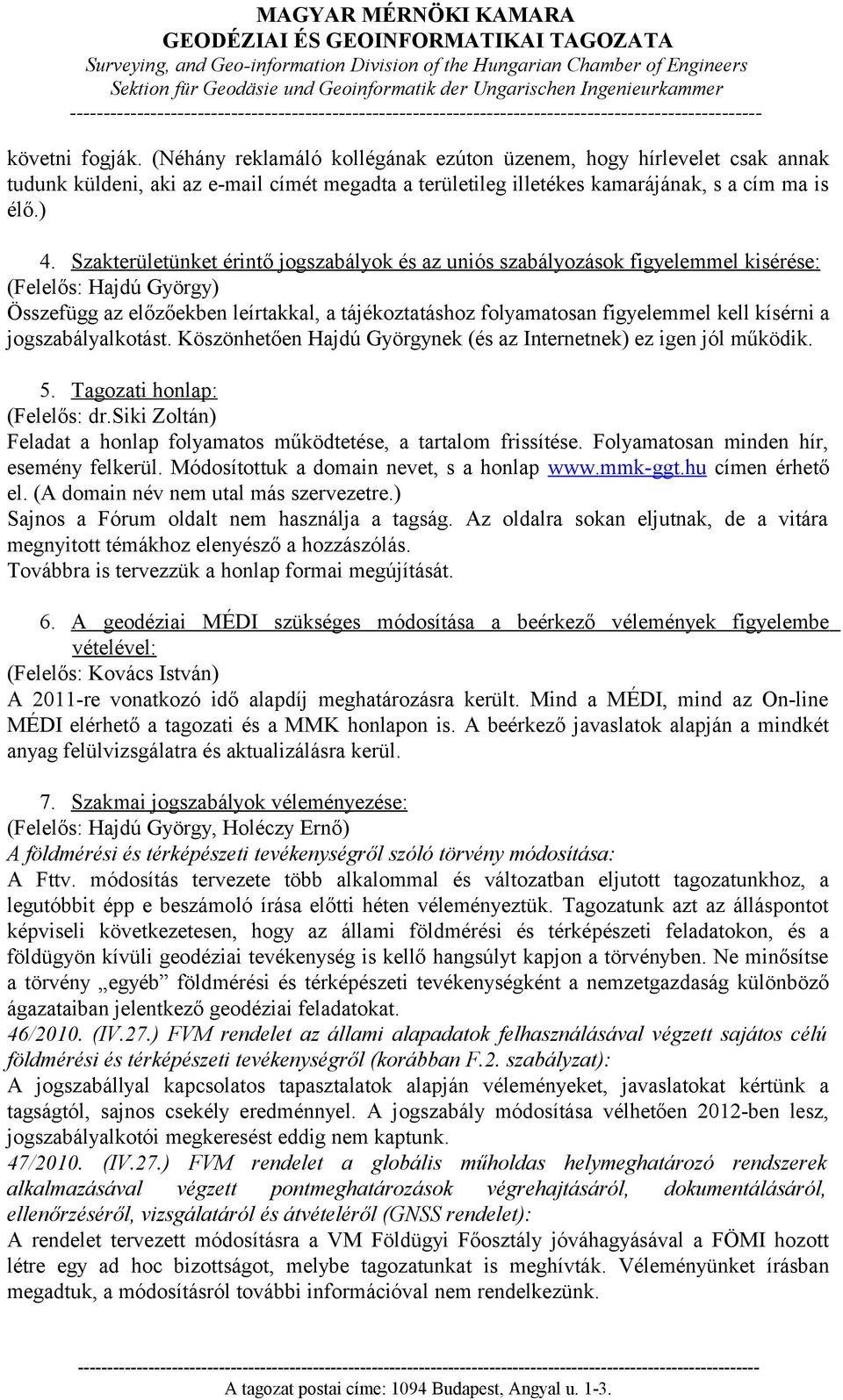 kísérni a jogszabályalkotást. Köszönhetően Hajdú Györgynek (és az Internetnek) ez igen jól működik. 5. Tagozati honlap: (Felelős: dr.