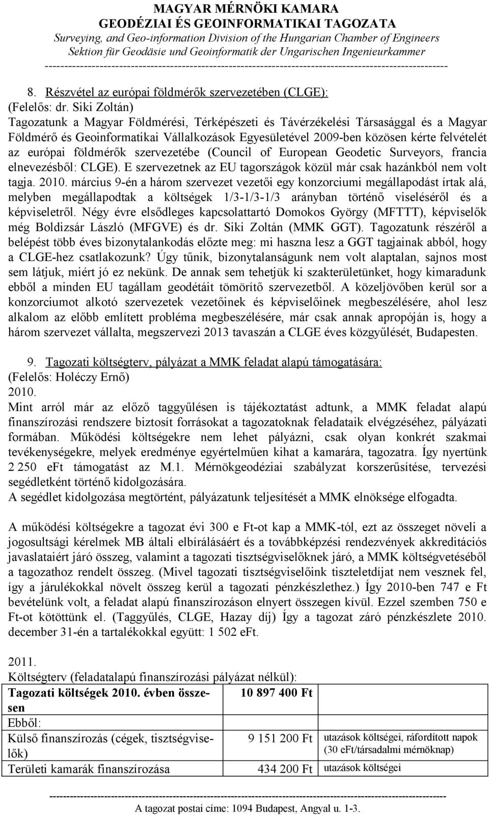 földmérők szervezetébe (Council of European Geodetic Surveyors, francia elnevezésből: CLGE). E szervezetnek az EU tagországok közül már csak hazánkból nem volt tagja. 2010.