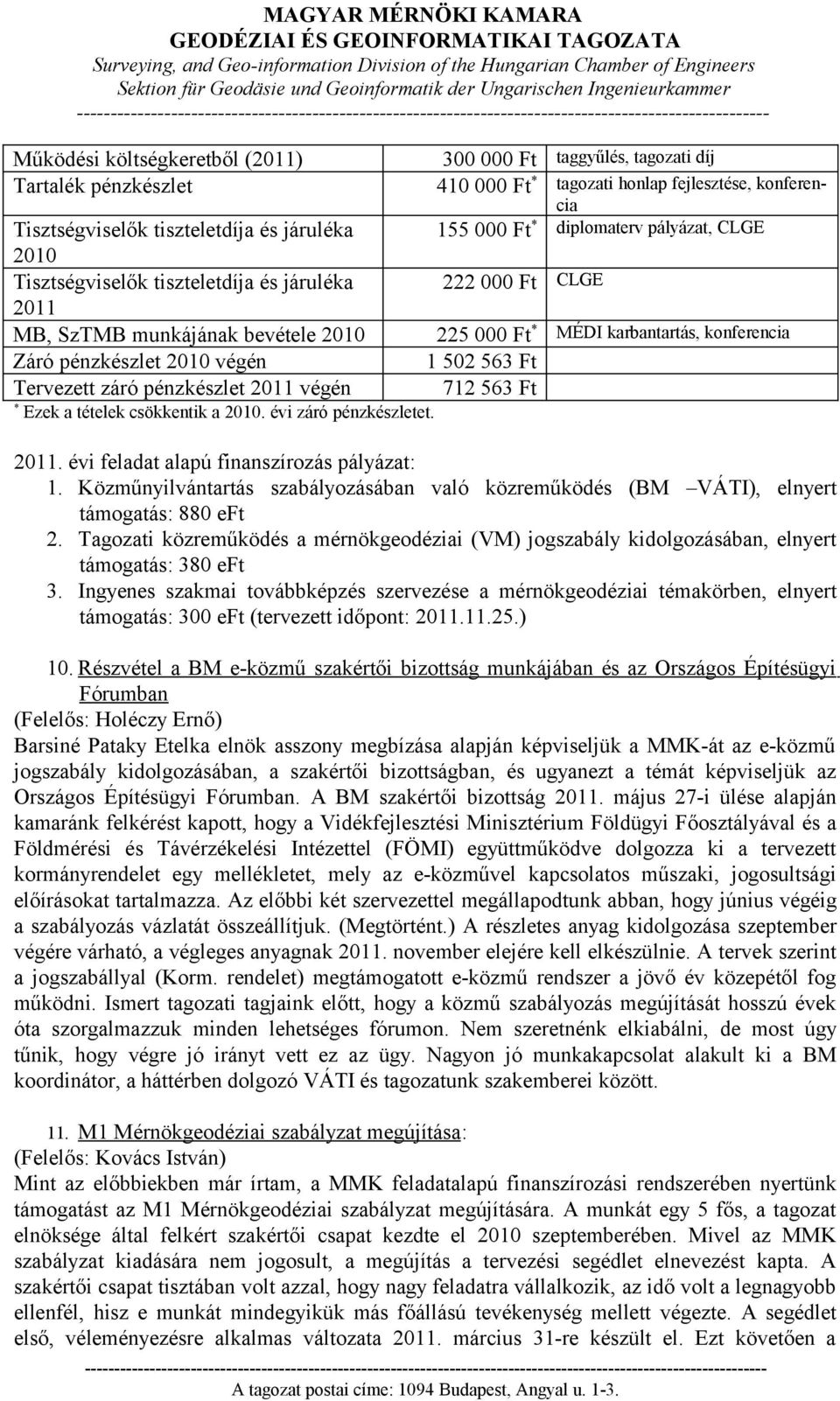 végén 1 502 563 Ft Tervezett záró pénzkészlet 2011 végén 712 563 Ft * Ezek a tételek csökkentik a 2010. évi záró pénzkészletet. 2011. évi feladat alapú finanszírozás pályázat: 1.