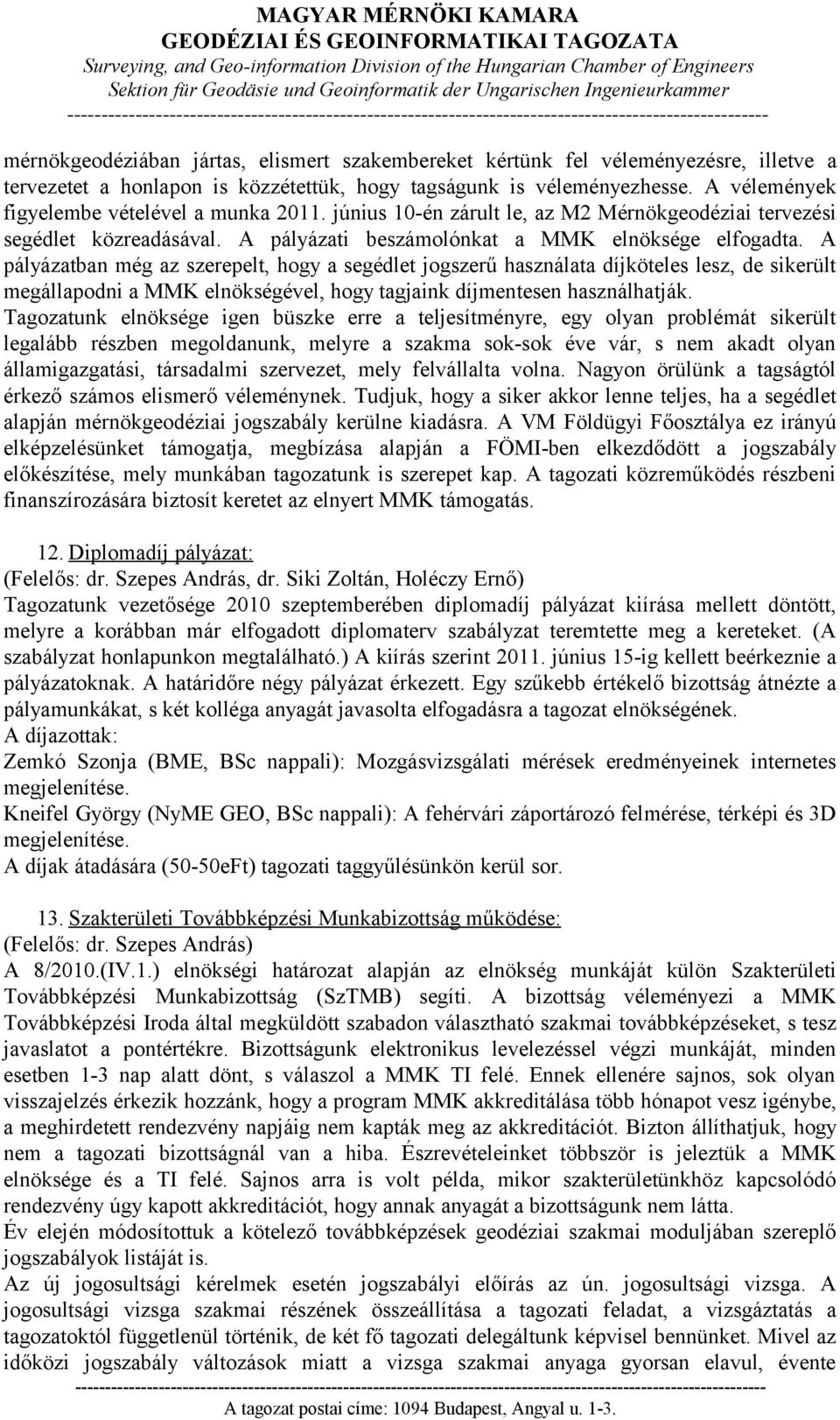 A pályázatban még az szerepelt, hogy a segédlet jogszerű használata díjköteles lesz, de sikerült megállapodni a MMK elnökségével, hogy tagjaink díjmentesen használhatják.