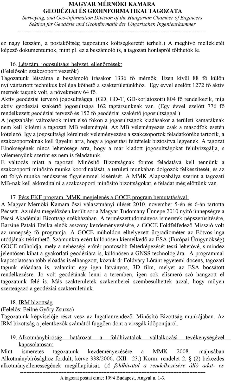Ezen kívül 88 fő külön nyilvántartott technikus kolléga köthető a szakterületünkhöz. Egy évvel ezelőtt 1272 fő aktív mérnök tagunk volt, a növekmény 64 fő.