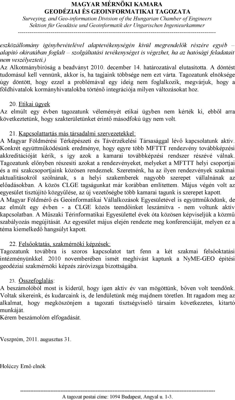 Tagozatunk elnöksége úgy döntött, hogy ezzel a problémával egy ideig nem foglalkozik, megvárjuk, hogy a földhivatalok kormányhivatalokba történő integrációja milyen változásokat hoz. 20.