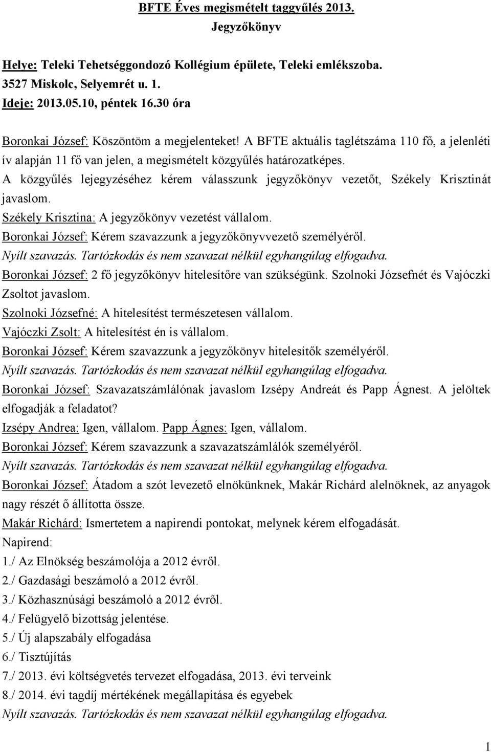A közgyűlés lejegyzéséhez kérem válasszunk jegyzőkönyv vezetőt, Székely Krisztinát javaslom. Székely Krisztina: A jegyzőkönyv vezetést vállalom.