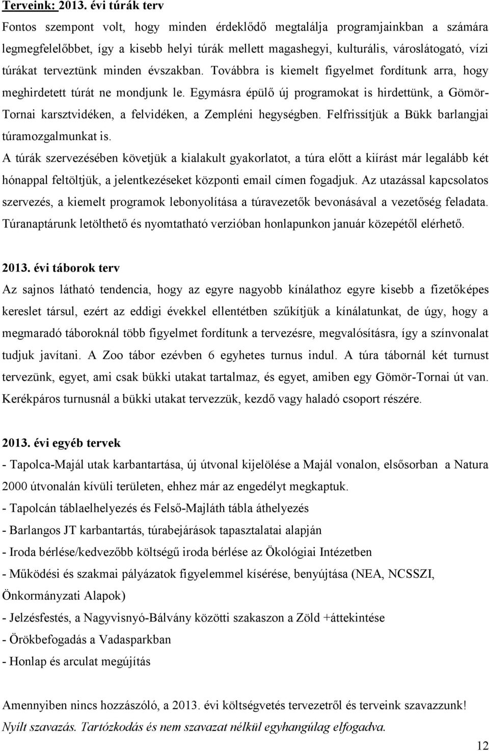 terveztünk minden évszakban. Továbbra is kiemelt figyelmet fordítunk arra, hogy meghirdetett túrát ne mondjunk le.