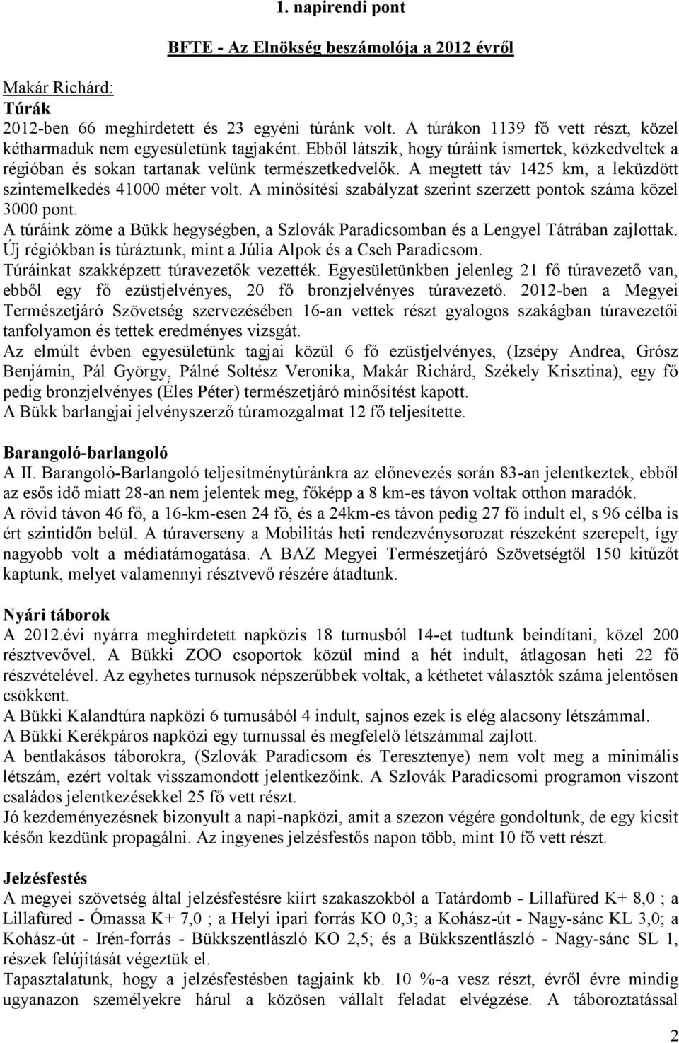 A megtett táv 1425 km, a leküzdött szintemelkedés 41000 méter volt. A minősítési szabályzat szerint szerzett pontok száma közel 3000 pont.