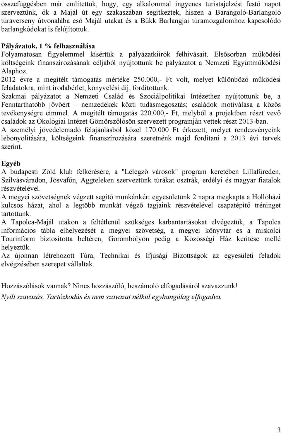 Elsősorban működési költségeink finanszírozásának céljából nyújtottunk be pályázatot a Nemzeti Együttműködési Alaphoz. 2012 évre a megítélt támogatás mértéke 250.