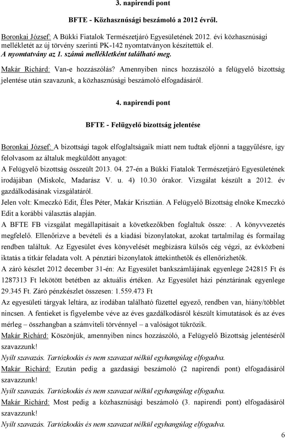 Amennyiben nincs hozzászóló a felügyelő bizottság jelentése után szavazunk, a közhasznúsági beszámoló elfogadásáról. 4.