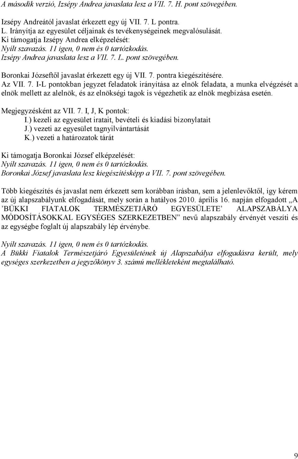 Az VII. 7. I-L pontokban jegyzet feladatok irányítása az elnök feladata, a munka elvégzését a elnök mellett az alelnök, és az elnökségi tagok is végezhetik az elnök megbízása esetén.