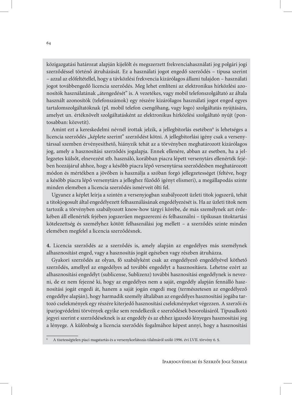Meg lehet említeni az elektronikus hírközlési azonosítók használatának átengedését is.