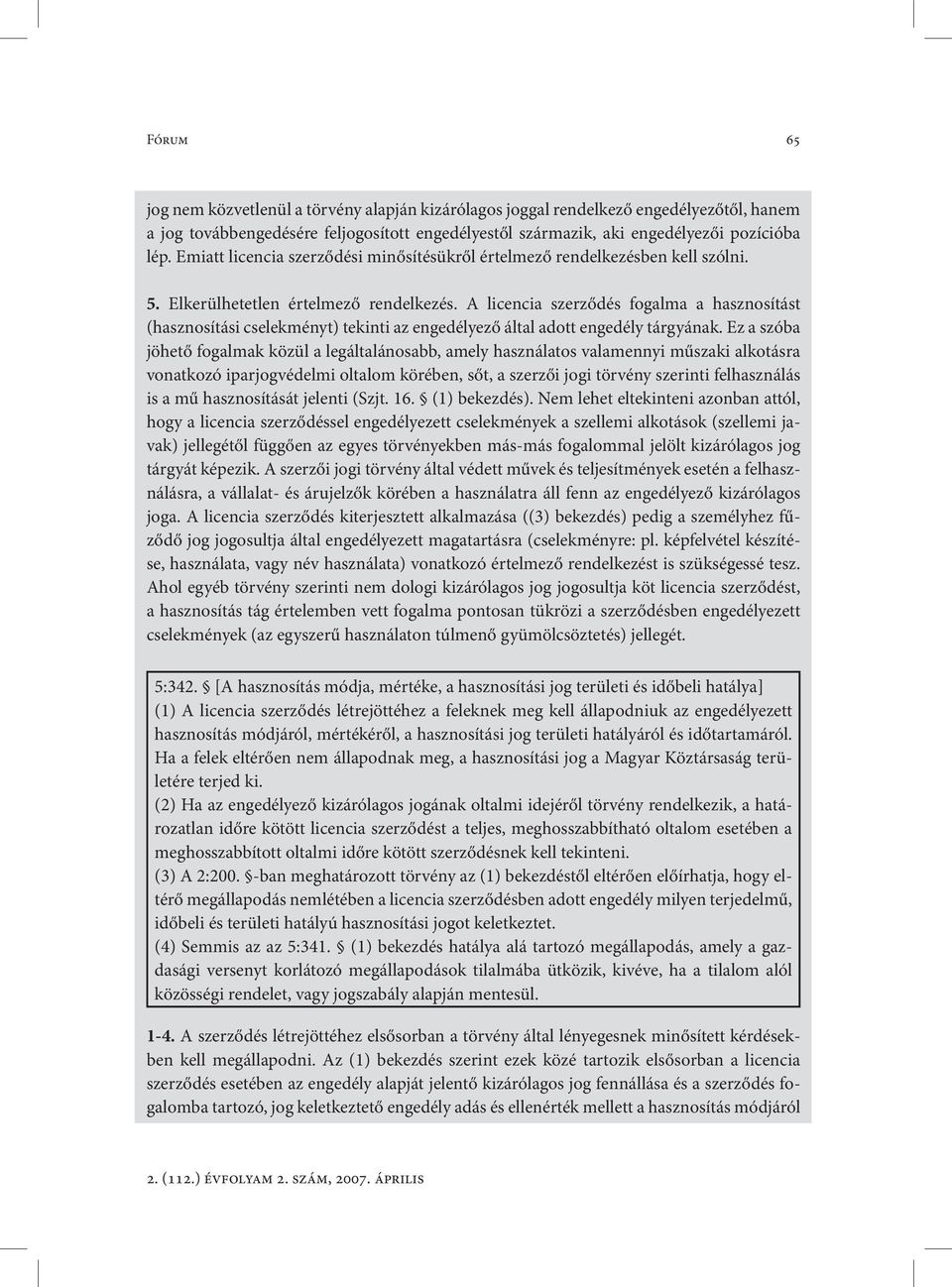 A licencia szerződés fogalma a hasznosítást (hasznosítási cselekményt) tekinti az engedélyező által adott engedély tárgyának.