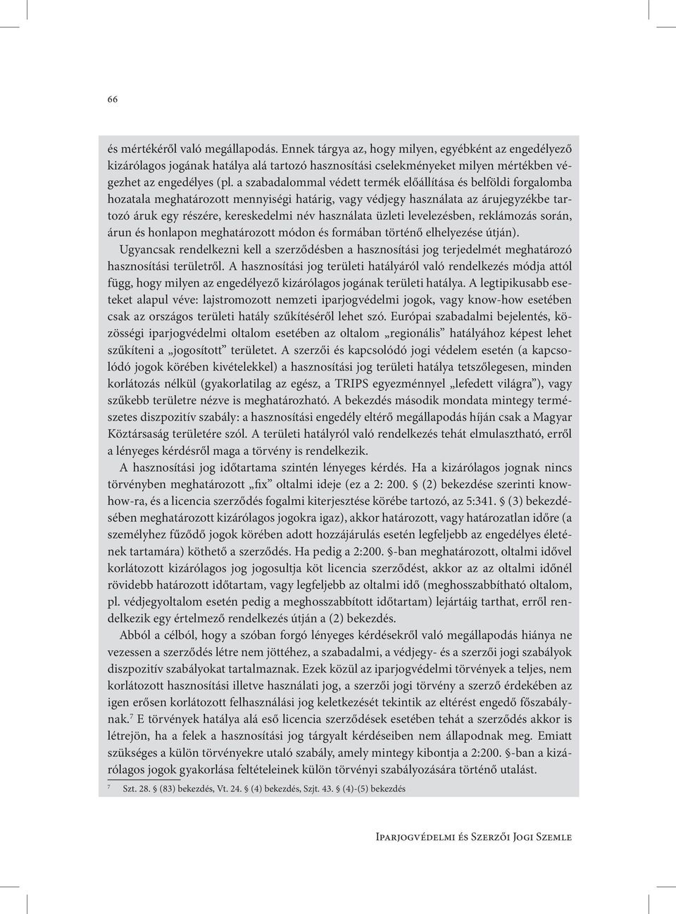 a szabadalommal védett termék előállítása és belföldi forgalomba hozatala meghatározott mennyiségi határig, vagy védjegy használata az árujegyzékbe tartozó áruk egy részére, kereskedelmi név