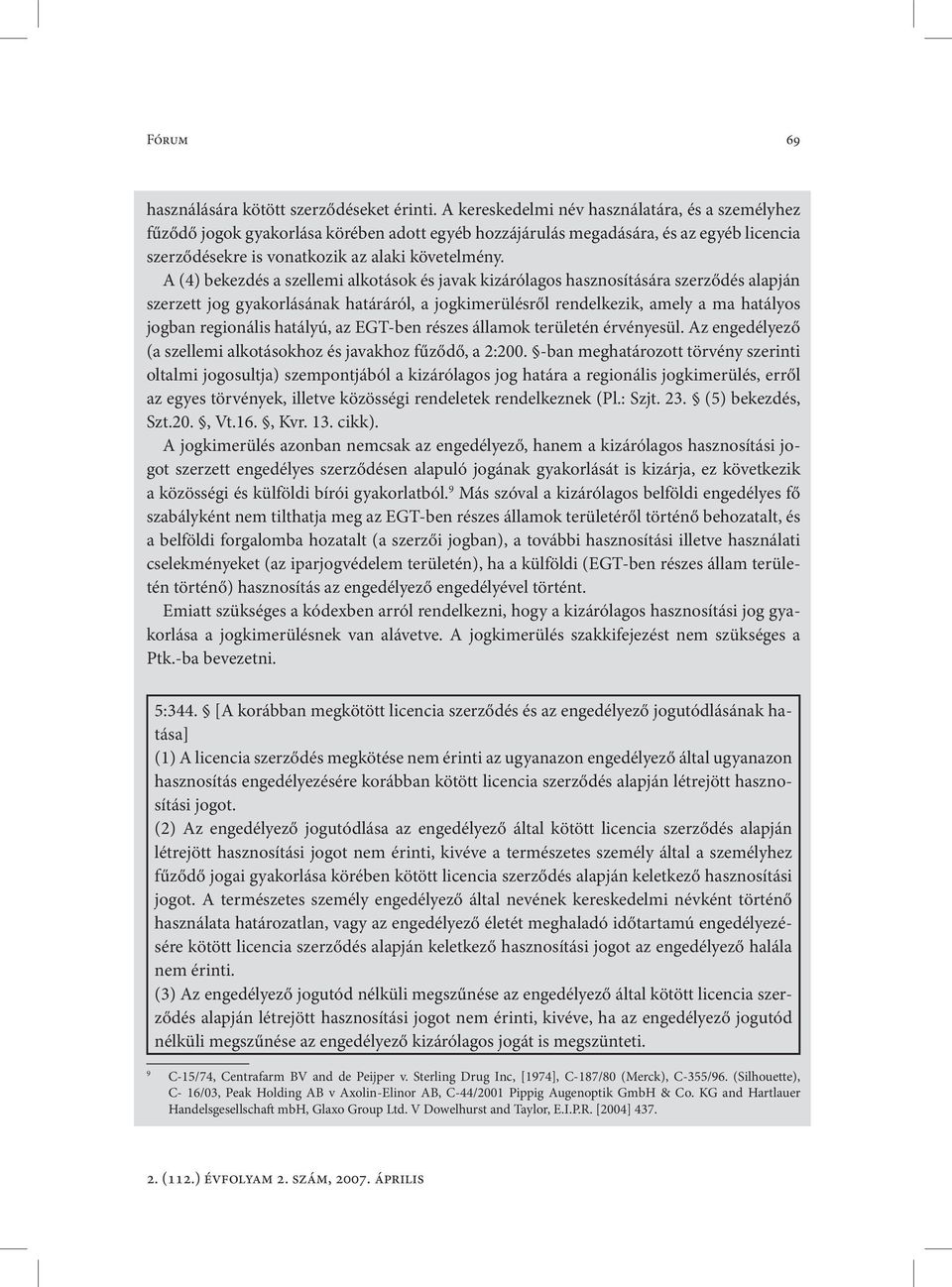 A (4) bekezdés a szellemi alkotások és javak kizárólagos hasznosítására szerződés alapján szerzett jog gyakorlásának határáról, a jogkimerülésről rendelkezik, amely a ma hatályos jogban regionális