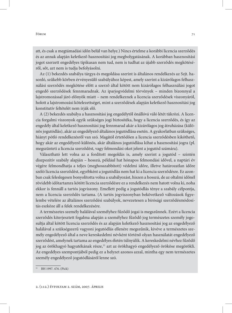 Az (1) bekezdés szabálya tárgya és megoldása szerint is általános rendelkezés az Szjt.
