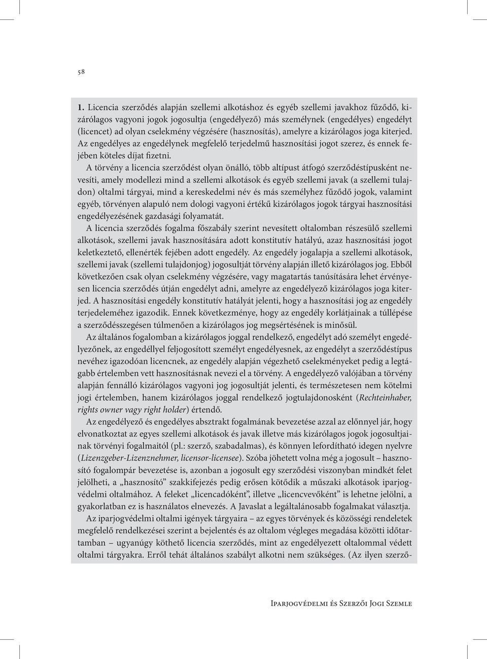 A törvény a licencia szerződést olyan önálló, több altípust átfogó szerződéstípusként nevesíti, amely modellezi mind a szellemi alkotások és egyéb szellemi javak (a szellemi tulajdon) oltalmi