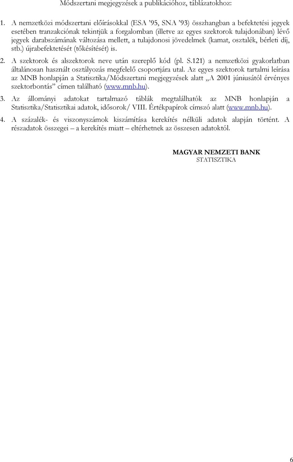 darabszámának változása mellett, a tulajdonosi jövedelmek (kamat, osztalék, bérleti díj, stb.) újrabefektetését (tőkésítését) is. 2. A szektorok és alszektorok neve után szereplő kód (pl. S.