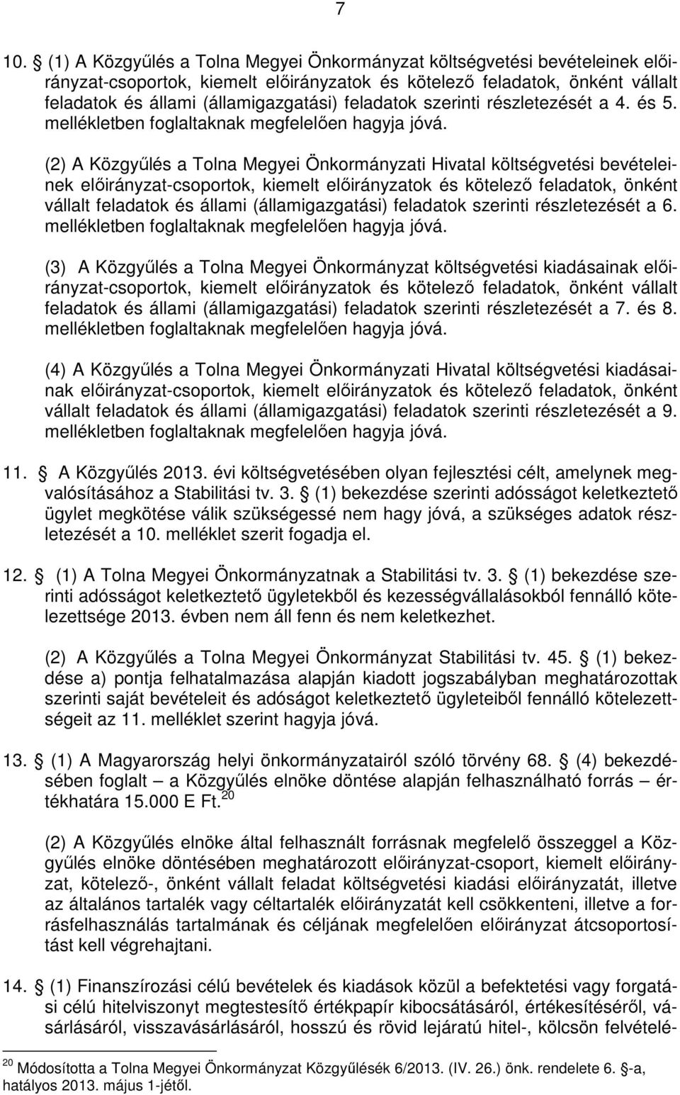 (2) A Közgyűlés a Tolna Megyei Önkormányzati Hivatal költségvetési bevételeinek előirányzat-csoportok, kiemelt előirányzatok és kötelező feladatok, önként vállalt feladatok és állami