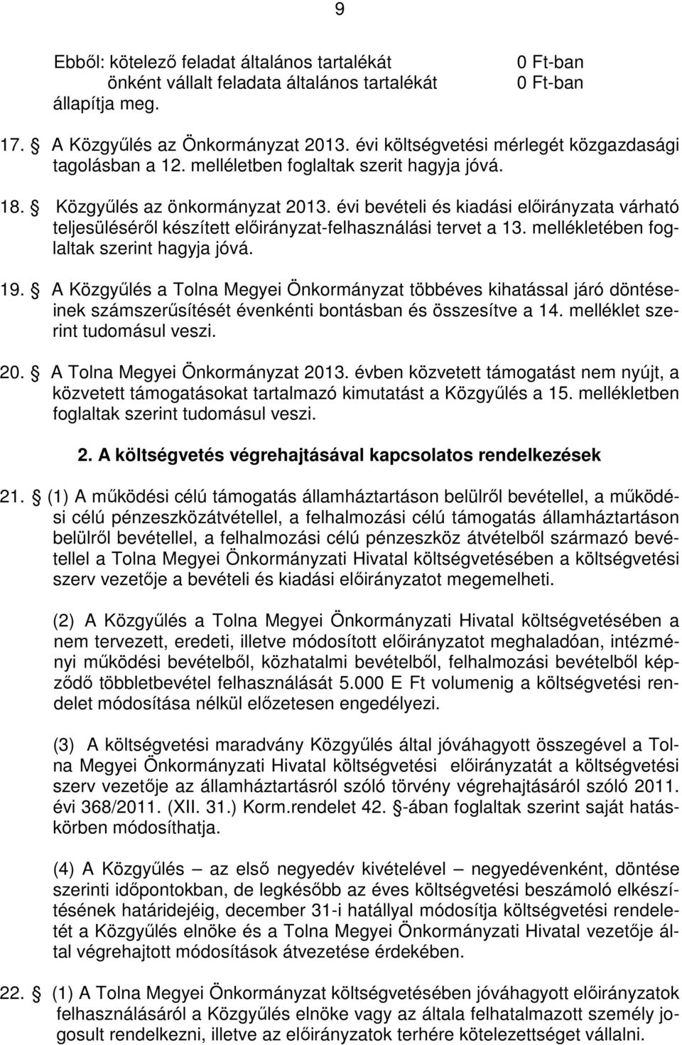 évi bevételi és kiadási előirányzata várható teljesüléséről készített előirányzat-felhasználási tervet a 13. mellékletében foglaltak szerint hagyja jóvá. 19.