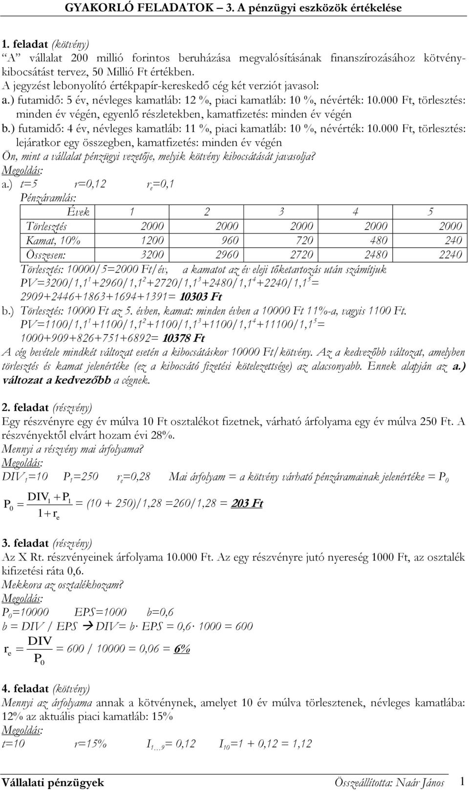 Ft, tölsztés: mindn év végén, gynlő észltkbn, kamatfiztés: mindn év végén b.) futamidő: 4 év, névlgs kamatláb: %, piaci kamatláb: %, névéték:.