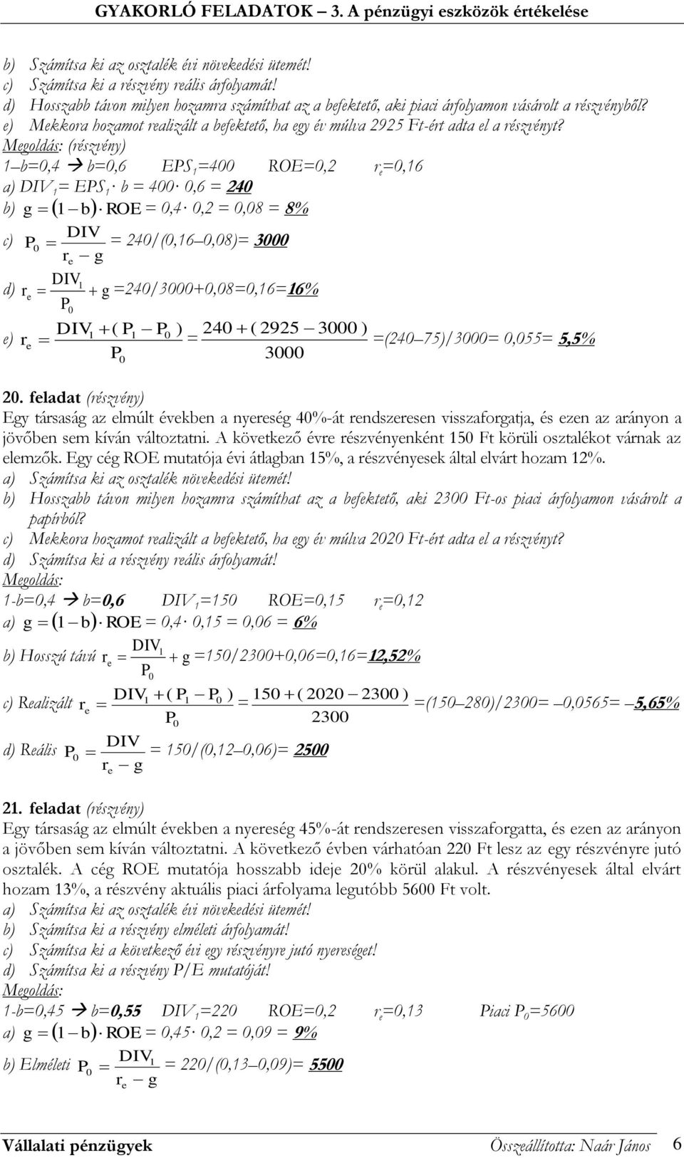 (észvény) b=,4 b=,6 ES =4 ROE=,2 =,6 a) = ES b = 4,6 = 24 b) g ROE =,4,2 =,8 = 8% c) 24/(,6,8)= 3 d) =24/3+,8=,6=6% ) 24 ( 2925 3 ) ) =(24 75)/3=,55= 5,5% 3 2.