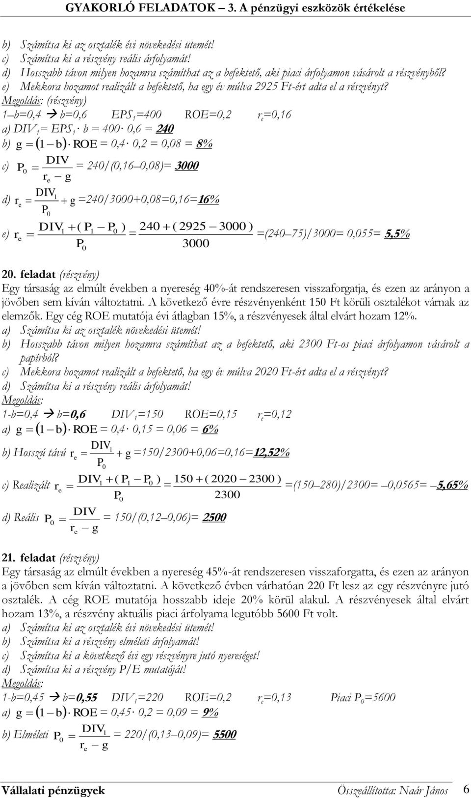 (észvény) b=,4 b=,6 ES =4 ROE=,2 =,6 a) = ES b = 4,6 = 24 b) g ROE =,4,2 =,8 = 8% c) 24/(,6,8)= 3 d) =24/3+,8=,6=6% ) 24 ( 2925 3 ) ) =(24 75)/3=,55= 5,5% 3 2.