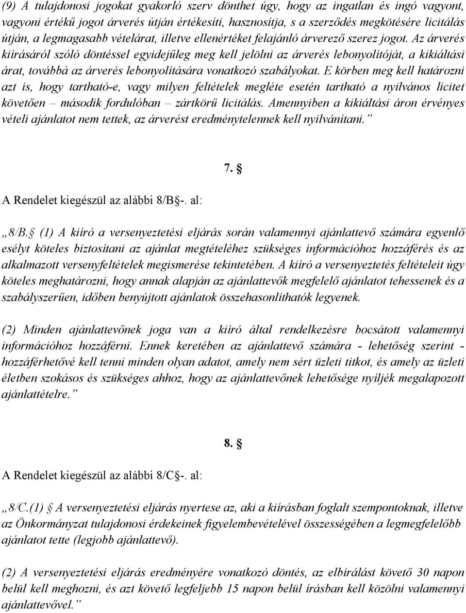 Az árverés kiírásáról szóló döntéssel egyidejűleg meg kell jelölni az árverés lebonyolítóját, a kikiáltási árat, továbbá az árverés lebonyolítására vonatkozó szabályokat.