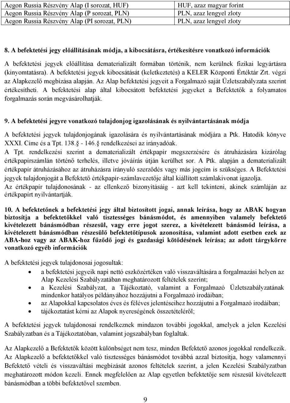 A befektetési jegy előállításának módja, a kibocsátásra, értékesítésre vonatkozó információk A befektetési jegyek előállítása dematerializált formában történik, nem kerülnek fizikai legyártásra