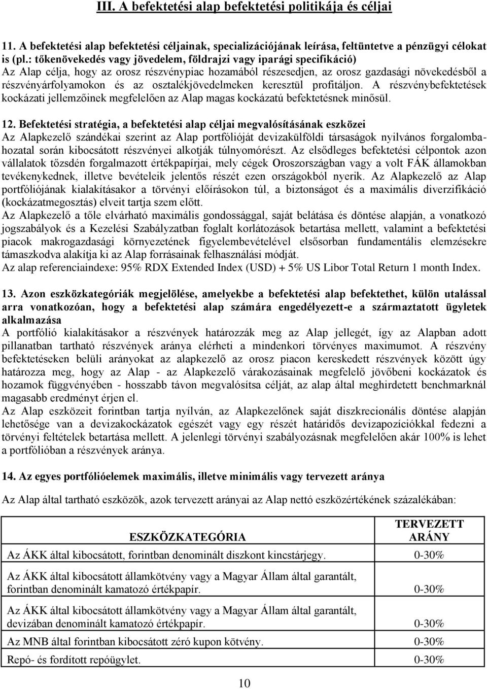 osztalékjövedelmeken keresztül profitáljon. A részvénybefektetések kockázati jellemzőinek megfelelően az Alap magas kockázatú befektetésnek minősül. 12.