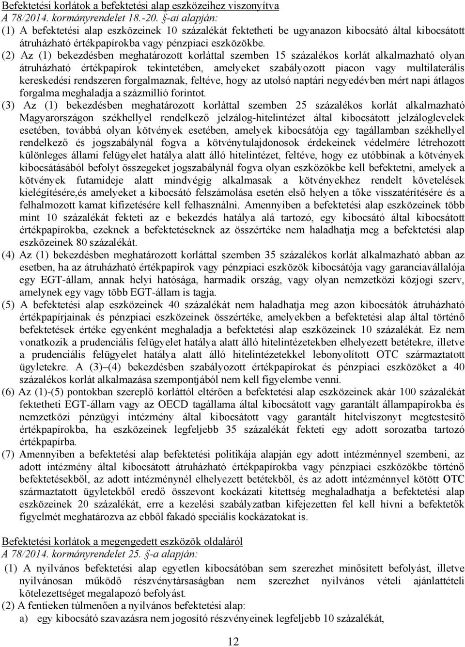(2) Az (1) bekezdésben meghatározott korláttal szemben 15 százalékos korlát alkalmazható olyan átruházható értékpapírok tekintetében, amelyeket szabályozott piacon vagy multilaterális kereskedési