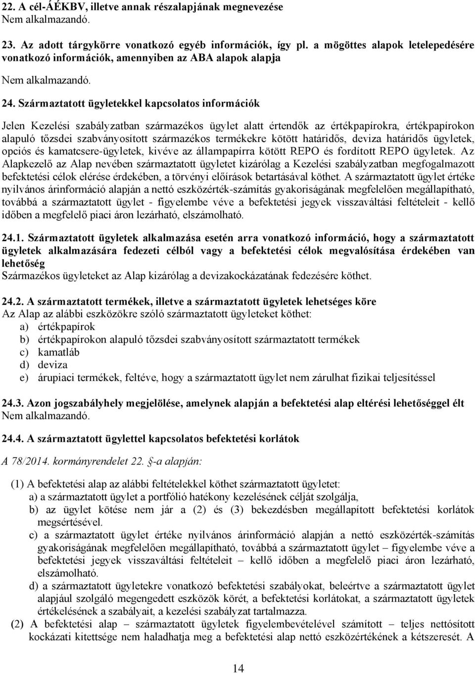 Származtatott ügyletekkel kapcsolatos információk Jelen Kezelési szabályzatban származékos ügylet alatt értendők az értékpapírokra, értékpapírokon alapuló tőzsdei szabványosított származékos